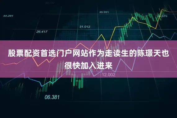 股票配资首选门户网站作为走读生的陈璟天也很快加入进来