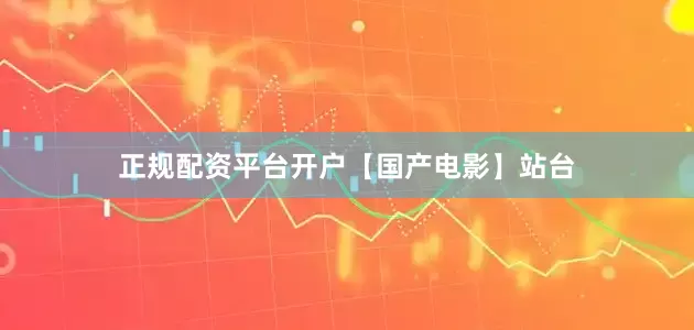正规配资平台开户【国产电影】站台
